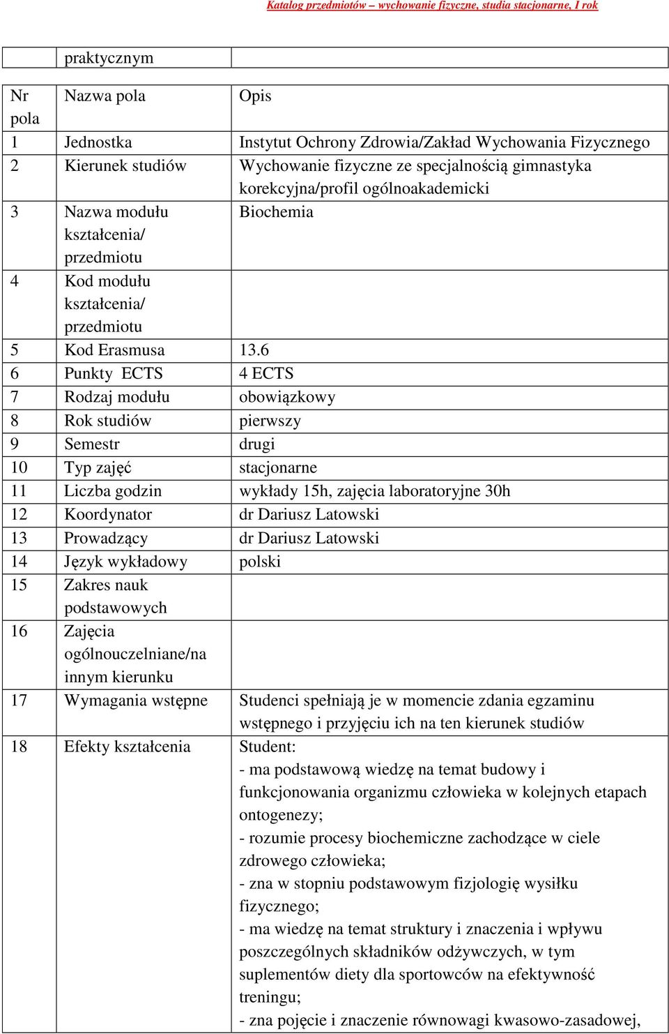 6 6 Punkty ECTS 4 ECTS 7 Rodzaj modułu obowiązkowy 8 Rok studiów pierwszy 9 Semestr drugi 10 Typ zajęć stacjonarne 11 Liczba godzin wykłady 15h, zajęcia laboratoryjne 30h 12 Koordynator dr Dariusz