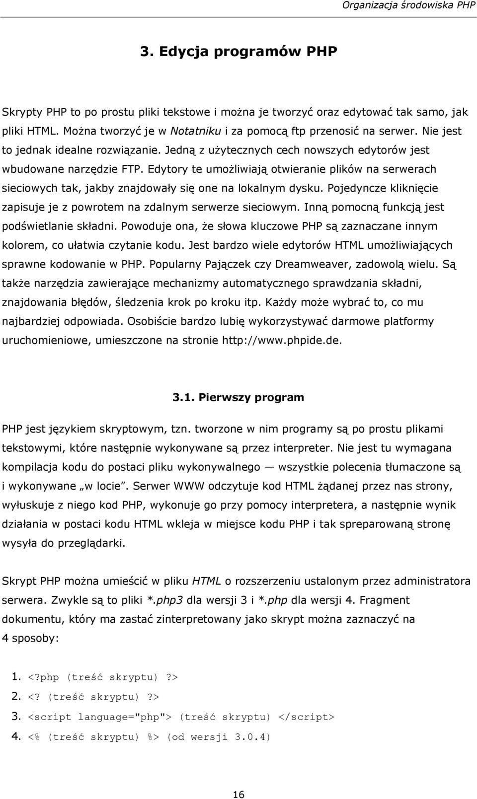 Edytory te umożliwiają otwieranie plików na serwerach sieciowych tak, jakby znajdowały się one na lokalnym dysku. Pojedyncze kliknięcie zapisuje je z powrotem na zdalnym serwerze sieciowym.