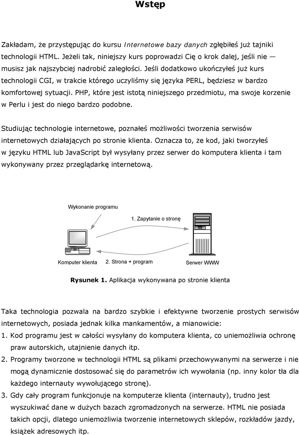 Jeśli dodatkowo ukończyłeś już kurs technologii CGI, w trakcie którego uczyliśmy się języka PERL, będziesz w bardzo komfortowej sytuacji.