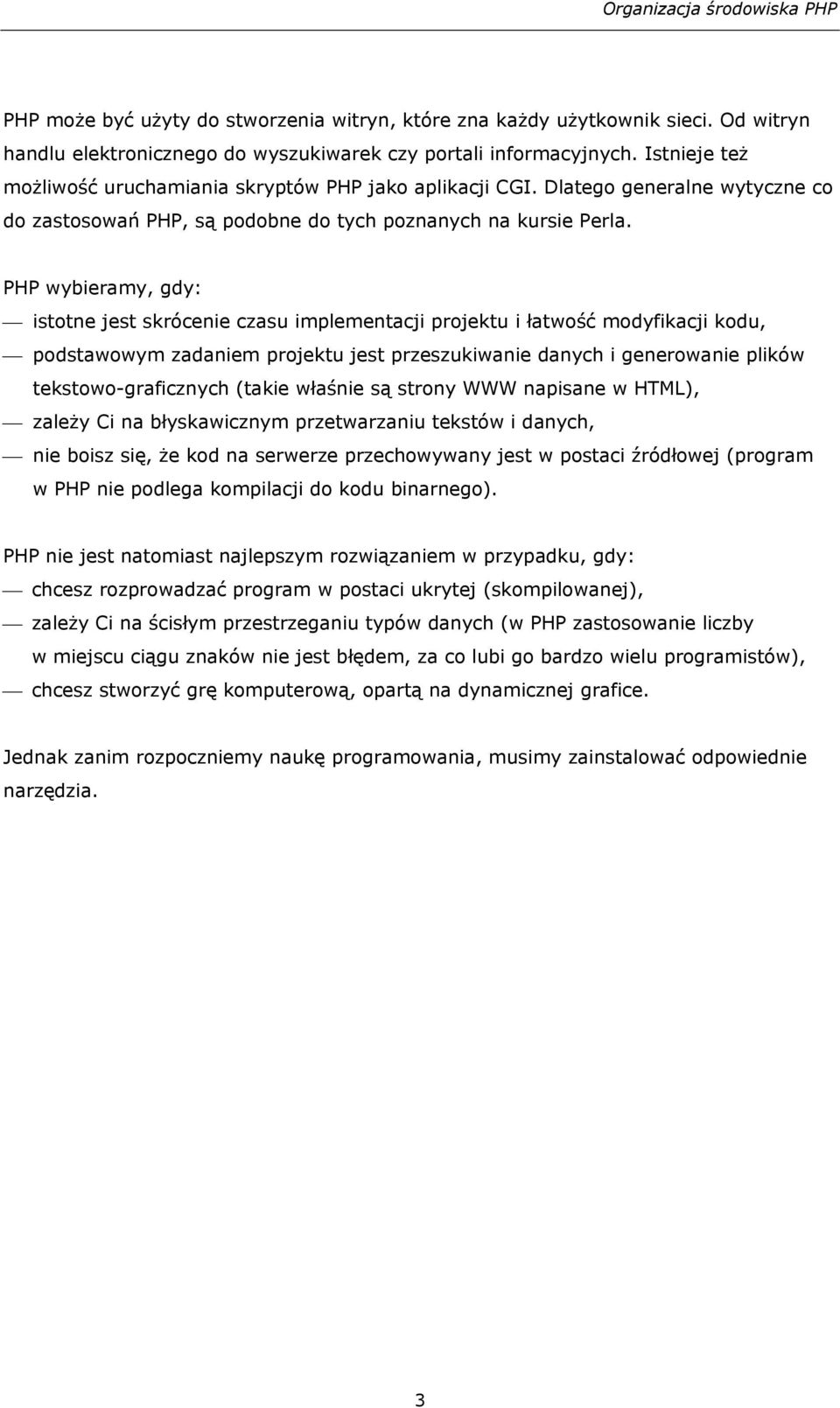 PHP wybieramy, gdy: istotne jest skrócenie czasu implementacji projektu i łatwość modyfikacji kodu, podstawowym zadaniem projektu jest przeszukiwanie danych i generowanie plików tekstowo-graficznych