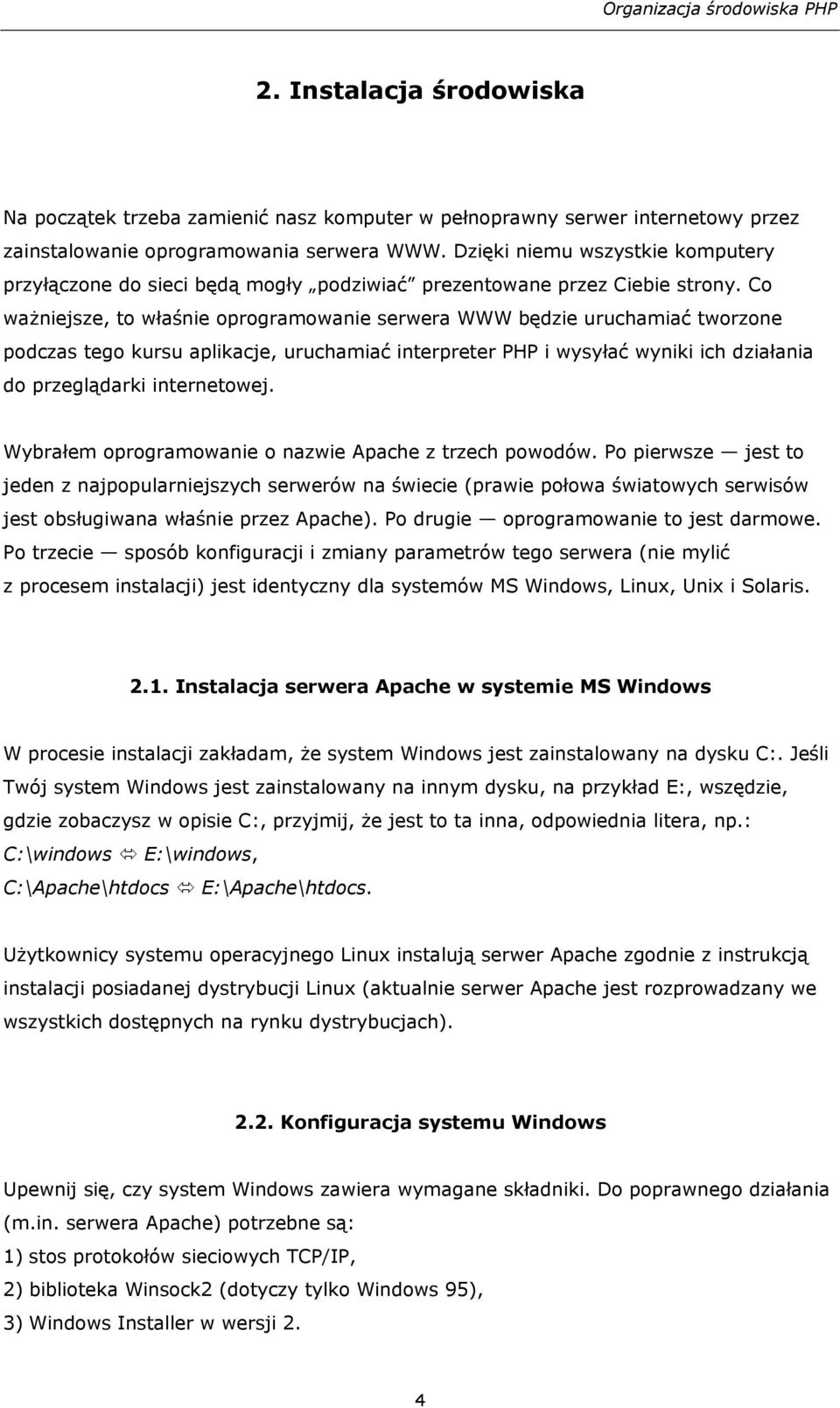 Co ważniejsze, to właśnie oprogramowanie serwera WWW będzie uruchamiać tworzone podczas tego kursu aplikacje, uruchamiać interpreter PHP i wysyłać wyniki ich działania do przeglądarki internetowej.