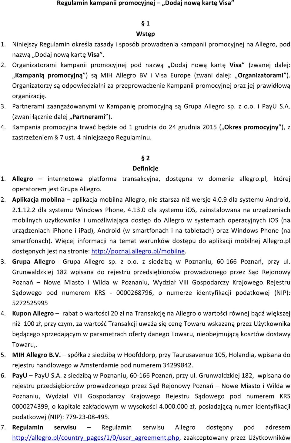 Organizatorzy są odpowiedzialni za przeprowadzenie Kampanii promocyjnej oraz jej prawidłową organizację. 3. Partnerami zaangażowanymi w Kampanię promocyjną są Grupa Al