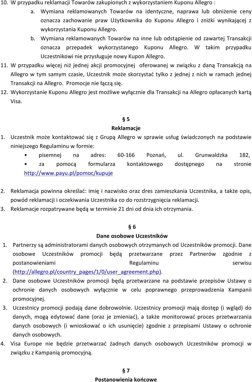 Wymiana reklamowanych Towarów na inne lub odstąpienie od zawartej Transakcji oznacza przepadek wykorzystanego Kuponu Allegro. W takim przypadku Uczestnikowi nie przysługuje nowy Kupon Allegro. 11.