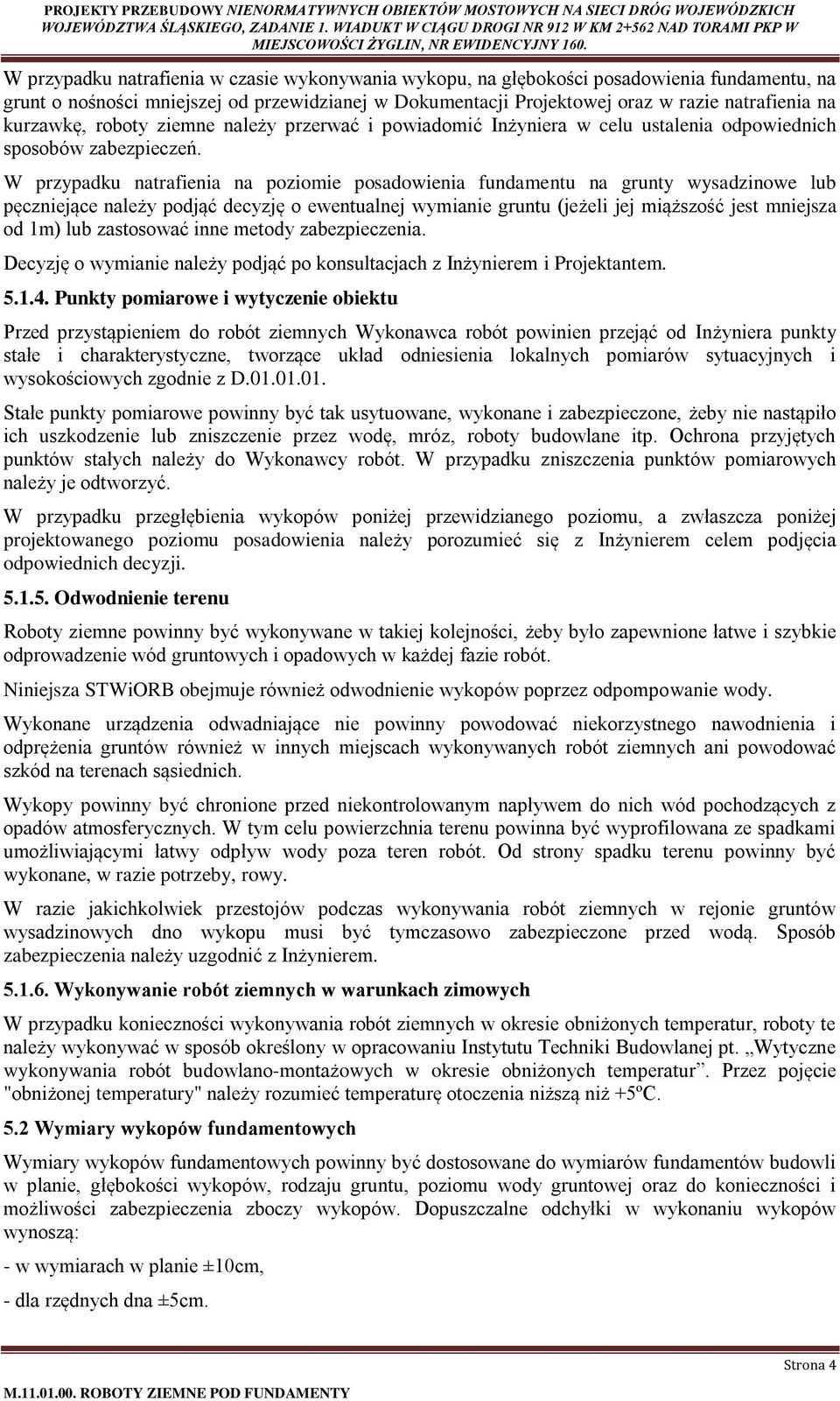 W przypadku natrafienia na poziomie posadowienia fundamentu na grunty wysadzinowe lub pęczniejące należy podjąć decyzję o ewentualnej wymianie gruntu (jeżeli jej miąższość jest mniejsza od 1m) lub