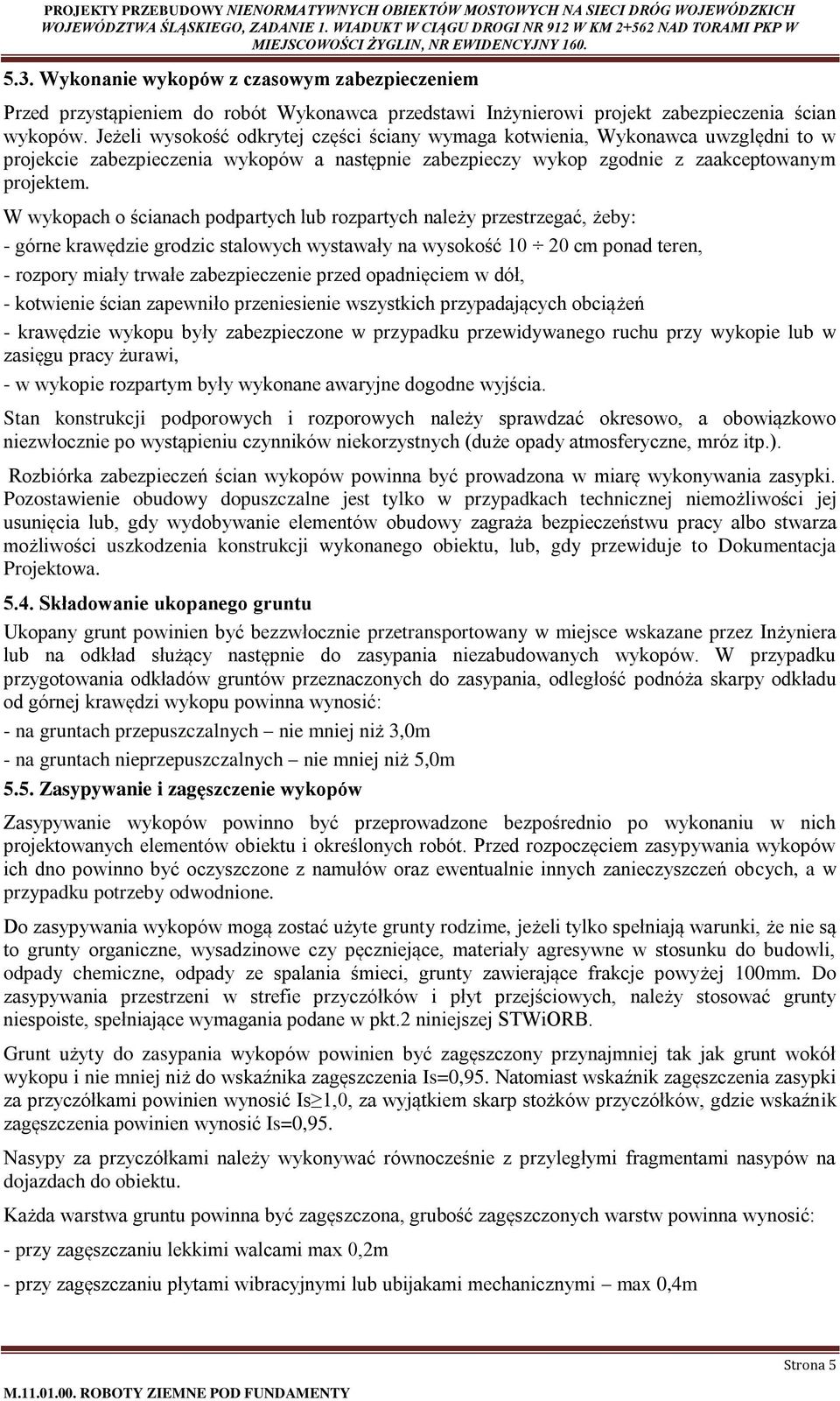 W wykopach o ścianach podpartych lub rozpartych należy przestrzegać, żeby: - górne krawędzie grodzic stalowych wystawały na wysokość 10 20 cm ponad teren, - rozpory miały trwałe zabezpieczenie przed