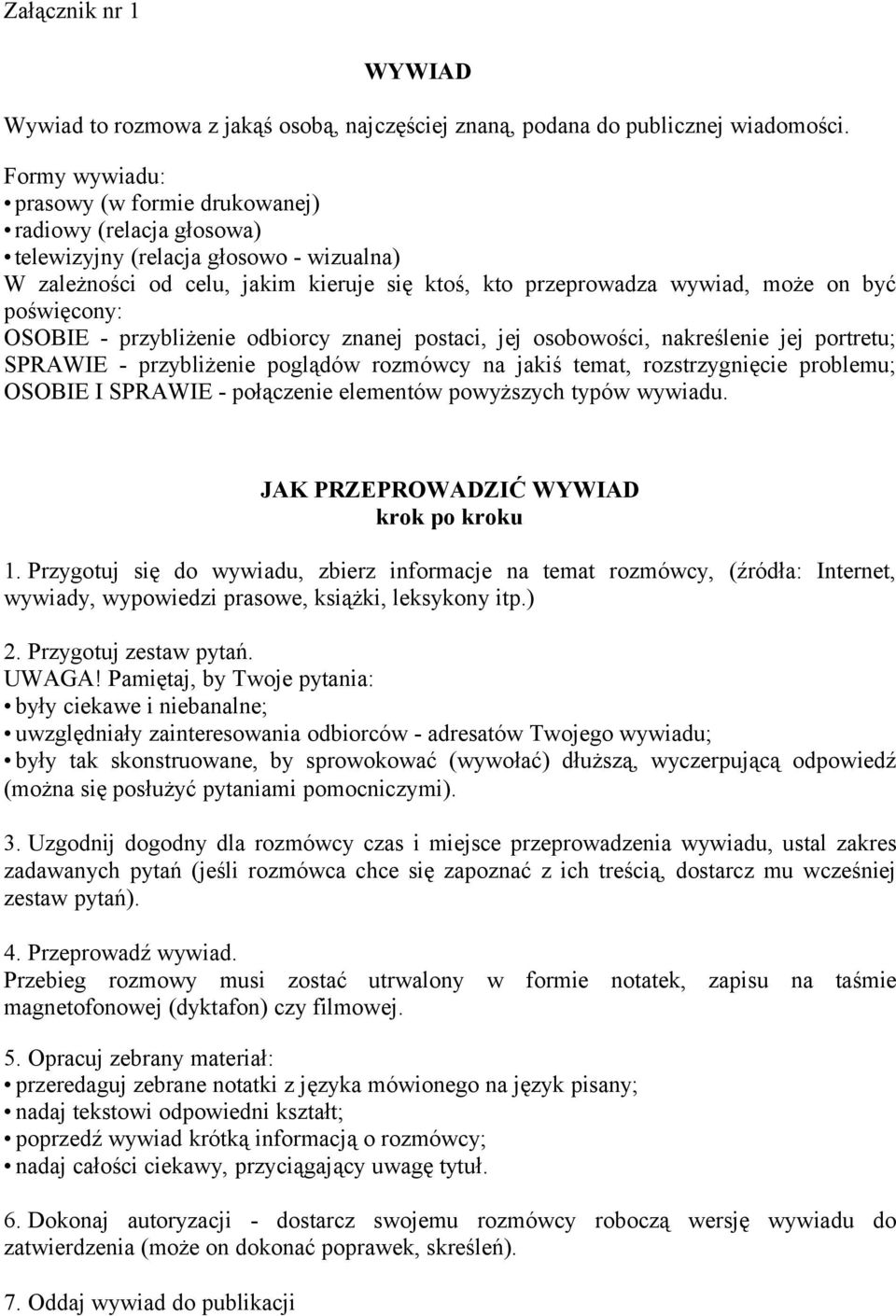 poświęcony: OSOBIE - przybliżenie odbiorcy znanej postaci, jej osobowości, nakreślenie jej portretu; SPRAWIE - przybliżenie poglądów rozmówcy na jakiś temat, rozstrzygnięcie problemu; OSOBIE I