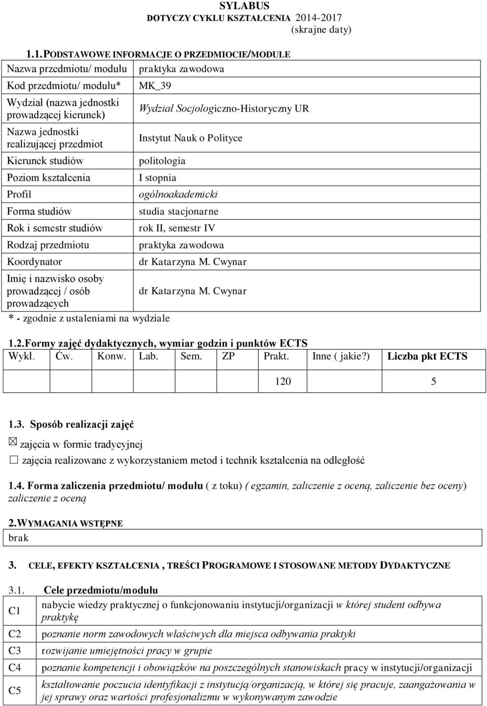 realizującej przedmiot Kierunek studiów Poziom kształcenia Profil Forma studiów Rok i semestr studiów Rodzaj przedmiotu Koordynator MK_39 Wydział Socjologiczno-Historyczny UR Instytut Nauk o Polityce