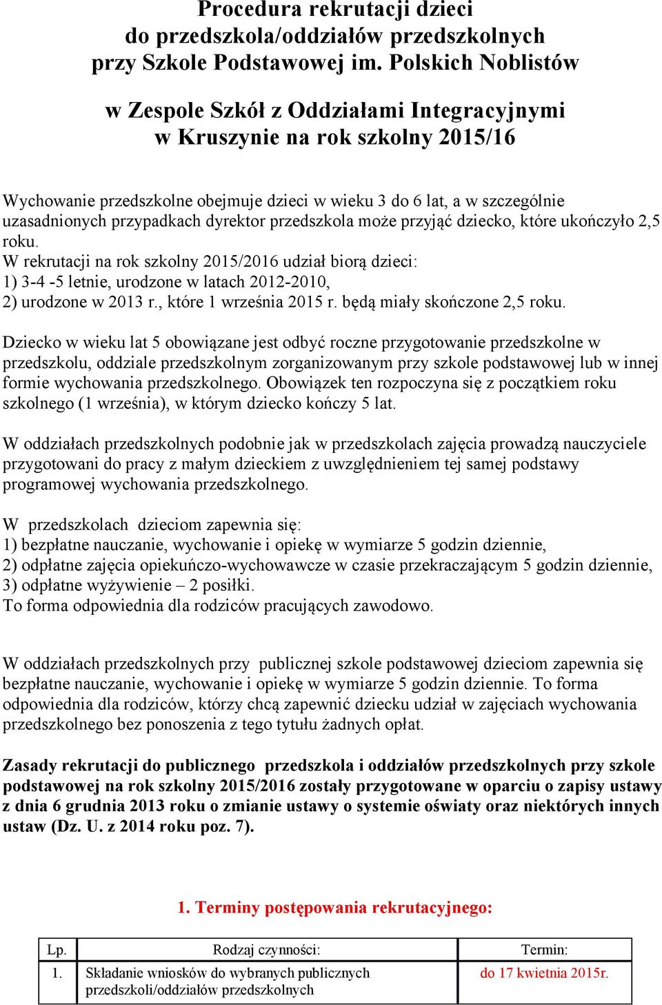 dyrektor przedszkola może przyjąć dziecko, które ukończyło 2,5 roku. W rekrutacji na rok szkolny 205/206 udział biorą dzieci: ) 3-4 -5 letnie, urodzone w latach 202-200, 2) urodzone w 203 r.