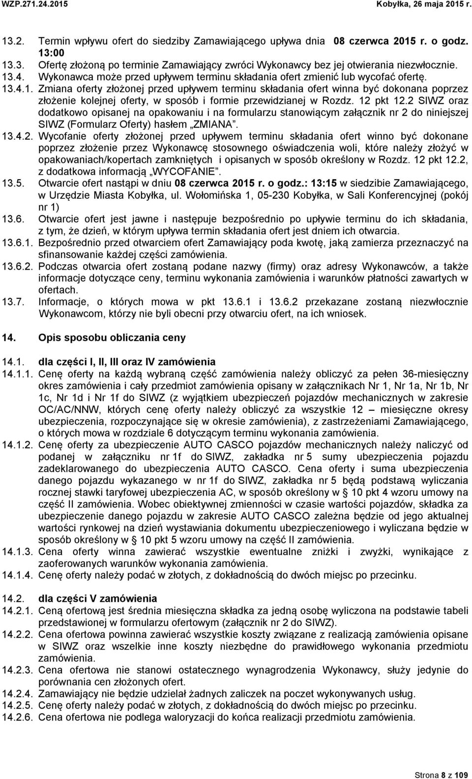 .4.1. Zmiana oferty złożonej przed upływem terminu składania ofert winna być dokonana poprzez złożenie kolejnej oferty, w sposób i formie przewidzianej w Rozdz. 12 pkt 12.