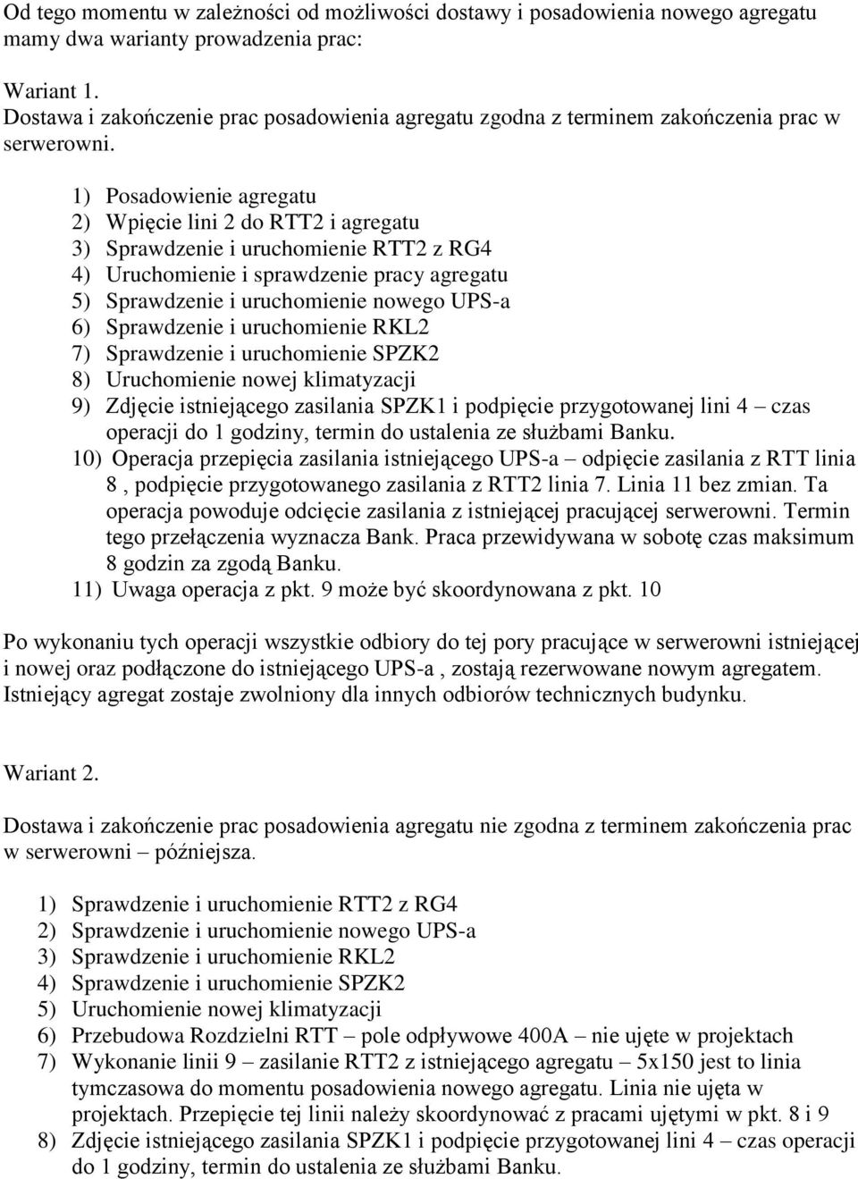 1) Posadowienie agregatu 2) Wpięcie lini 2 do RTT2 i agregatu 3) Sprawdzenie i uruchomienie RTT2 z RG4 4) Uruchomienie i sprawdzenie pracy agregatu 5) Sprawdzenie i uruchomienie nowego UPS-a 6)