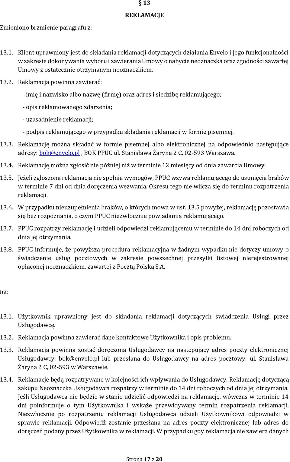 Reklamacja powinna zawierać: - imię i nazwisko albo nazwę (firmę) oraz adres i siedzibę reklamującego; - opis reklamowanego zdarzenia; - uzasadnienie reklamacji; - podpis reklamującego w przypadku