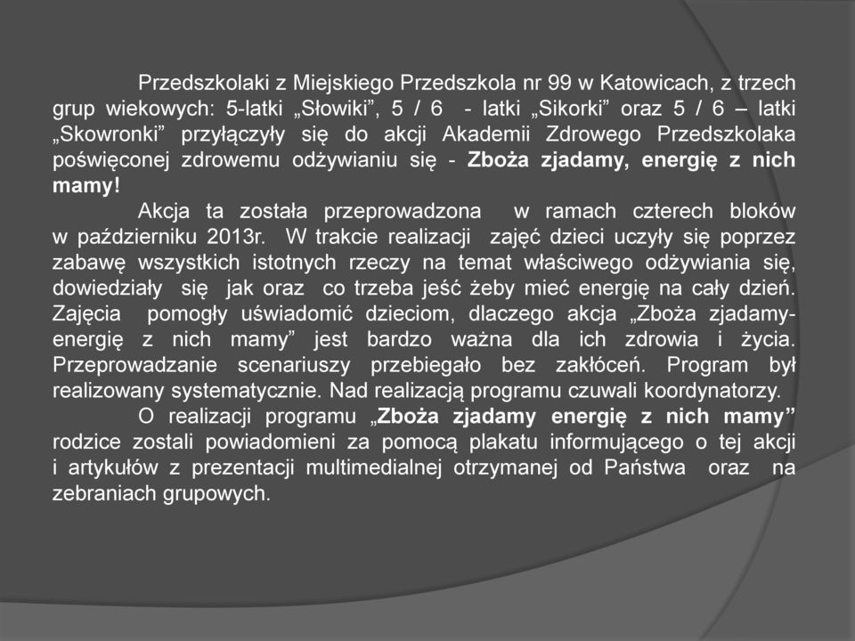 W trakcie realizacji zajęć dzieci uczyły się poprzez zabawę wszystkich istotnych rzeczy na temat właściwego odżywiania się, dowiedziały się jak oraz co trzeba jeść żeby mieć energię na cały dzień.