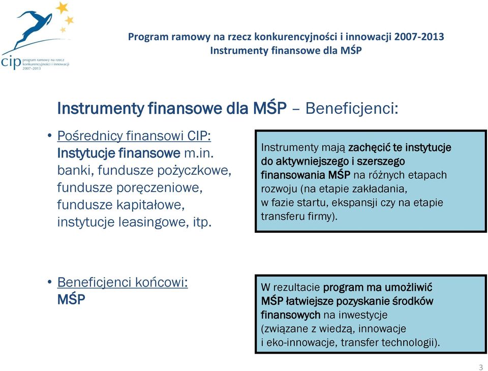 Instrumenty mają zachęcić te instytucje do aktywniejszego i szerszego finansowania MŚP na różnych etapach rozwoju (na etapie zakładania, w fazie startu, ekspansji czy