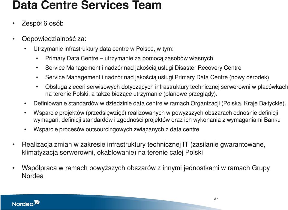 technicznej serwerowni w placówkach na terenie Polski, a takŝe bieŝące utrzymanie (planowe przeglądy). Definiowanie standardów w dziedzinie data centre w ramach Organizacji (Polska, Kraje Bałtyckie).