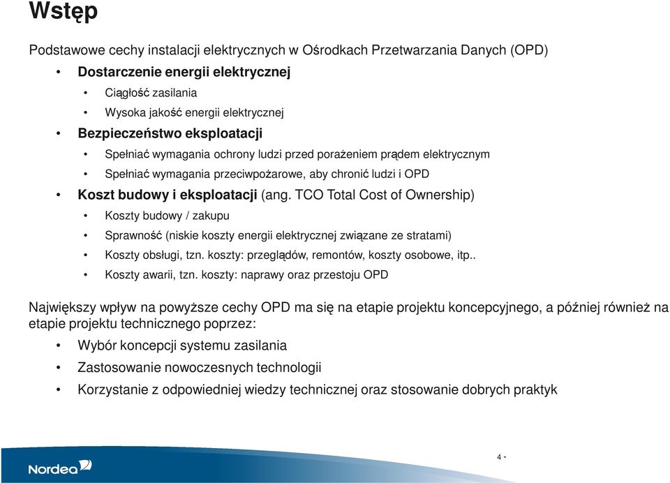 TCO Total Cost of Ownership) Koszty budowy / zakupu Sprawność (niskie koszty energii elektrycznej związane ze stratami) Koszty obsługi, tzn. koszty: przeglądów, remontów, koszty osobowe, itp.