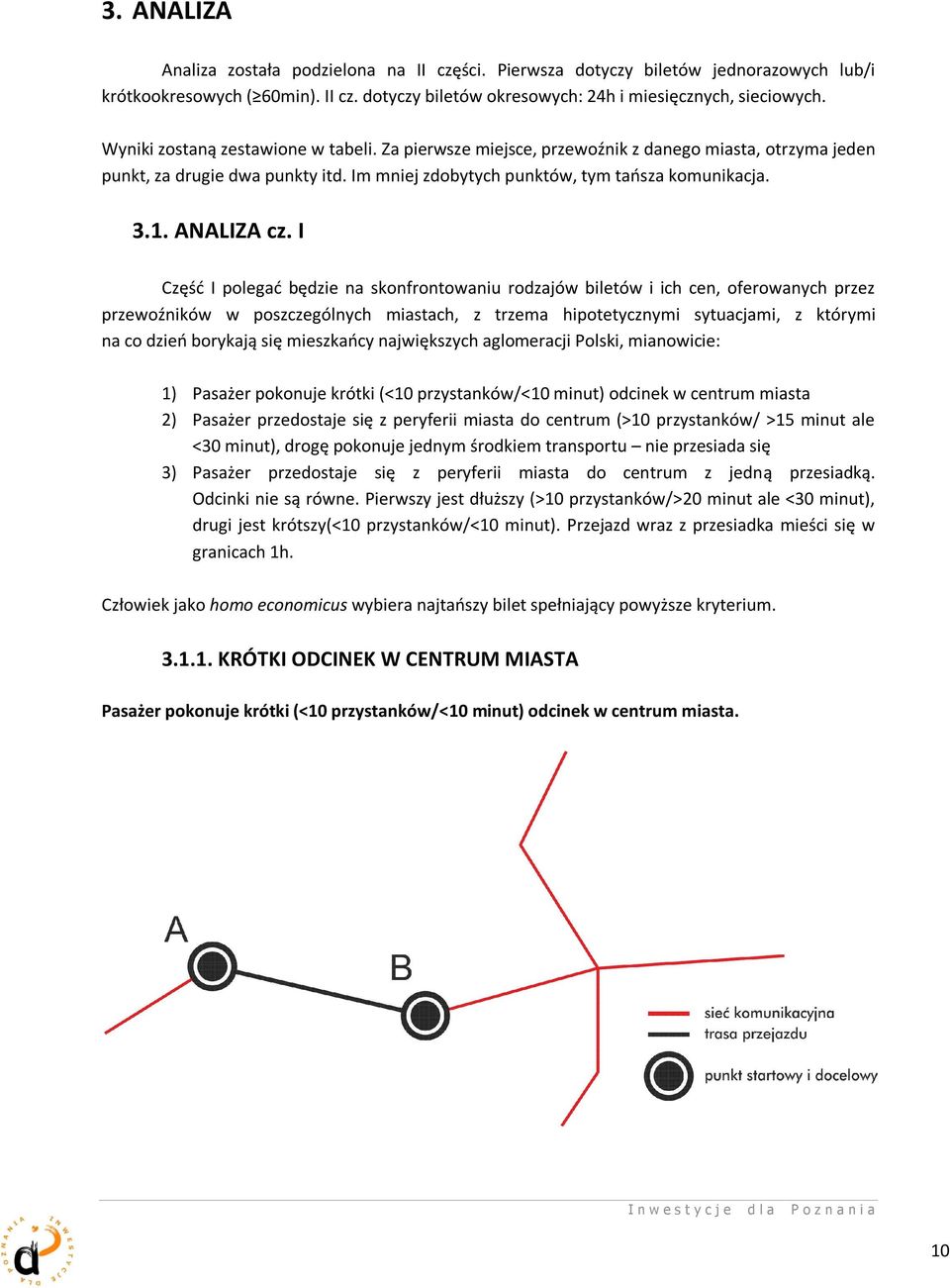 I Częśd I polegad będzie na skonfrontowaniu rodzajów biletów i ich cen, oferowanych przez przewoźników w poszczególnych miastach, z trzema hipotetycznymi sytuacjami, z którymi na co dzieo borykają