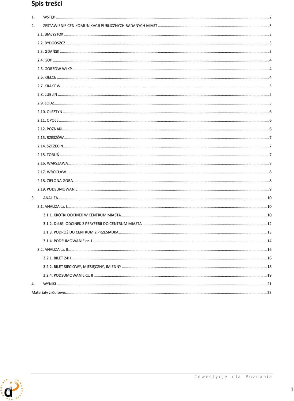 ZIELONA GÓRA... 8 2.19. PODSUMOWANIE... 9 3. ANALIZA... 10 3.1. ANALIZA cz. I... 10 3.1.1. KRÓTKI ODCINEK W CENTRUM MIASTA... 10 3.1.2. DŁUGI ODCINEK Z PERYFERII DO CENTRUM MIASTA... 12 3.1.3. PODRÓŻ DO CENTRUM Z PRZESIADKĄ.
