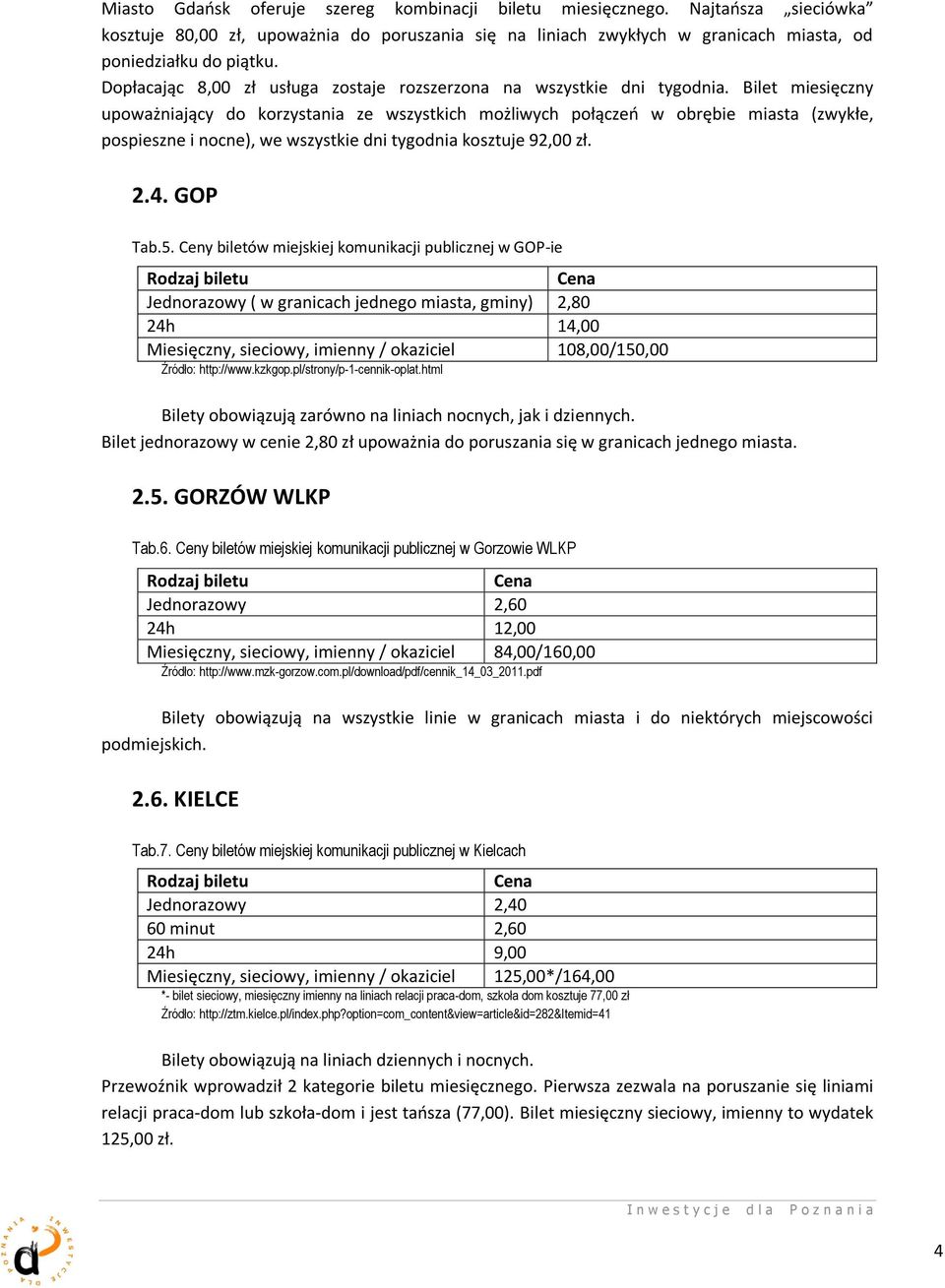 Bilet miesięczny upoważniający do korzystania ze wszystkich możliwych połączeo w obrębie miasta (zwykłe, pospieszne i nocne), we wszystkie dni tygodnia kosztuje 92,00 zł. 2.4. GOP Tab.5.