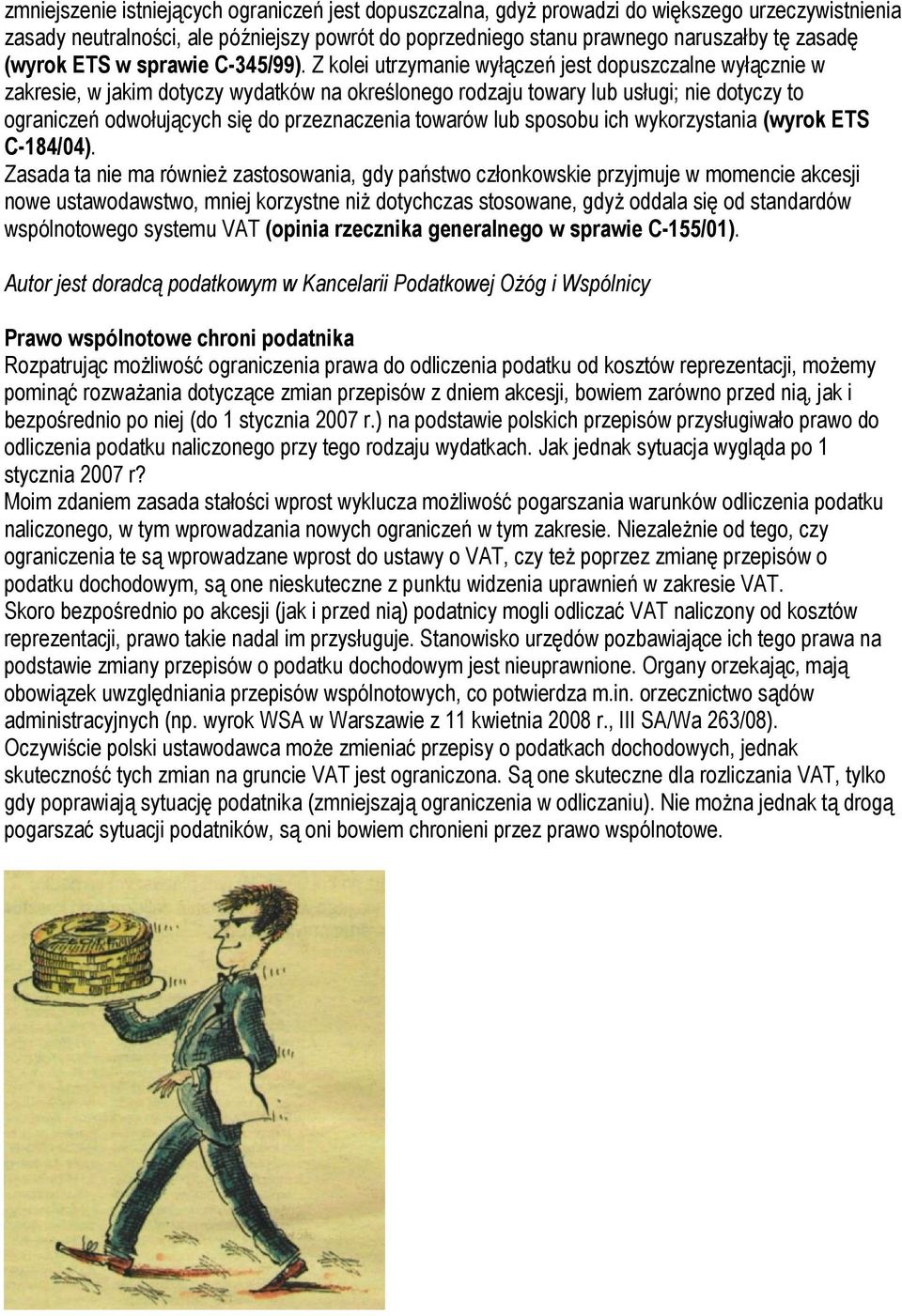 Z kolei utrzymanie wyłączeń jest dopuszczalne wyłącznie w zakresie, w jakim dotyczy wydatków na określonego rodzaju towary lub usługi; nie dotyczy to ograniczeń odwołujących się do przeznaczenia