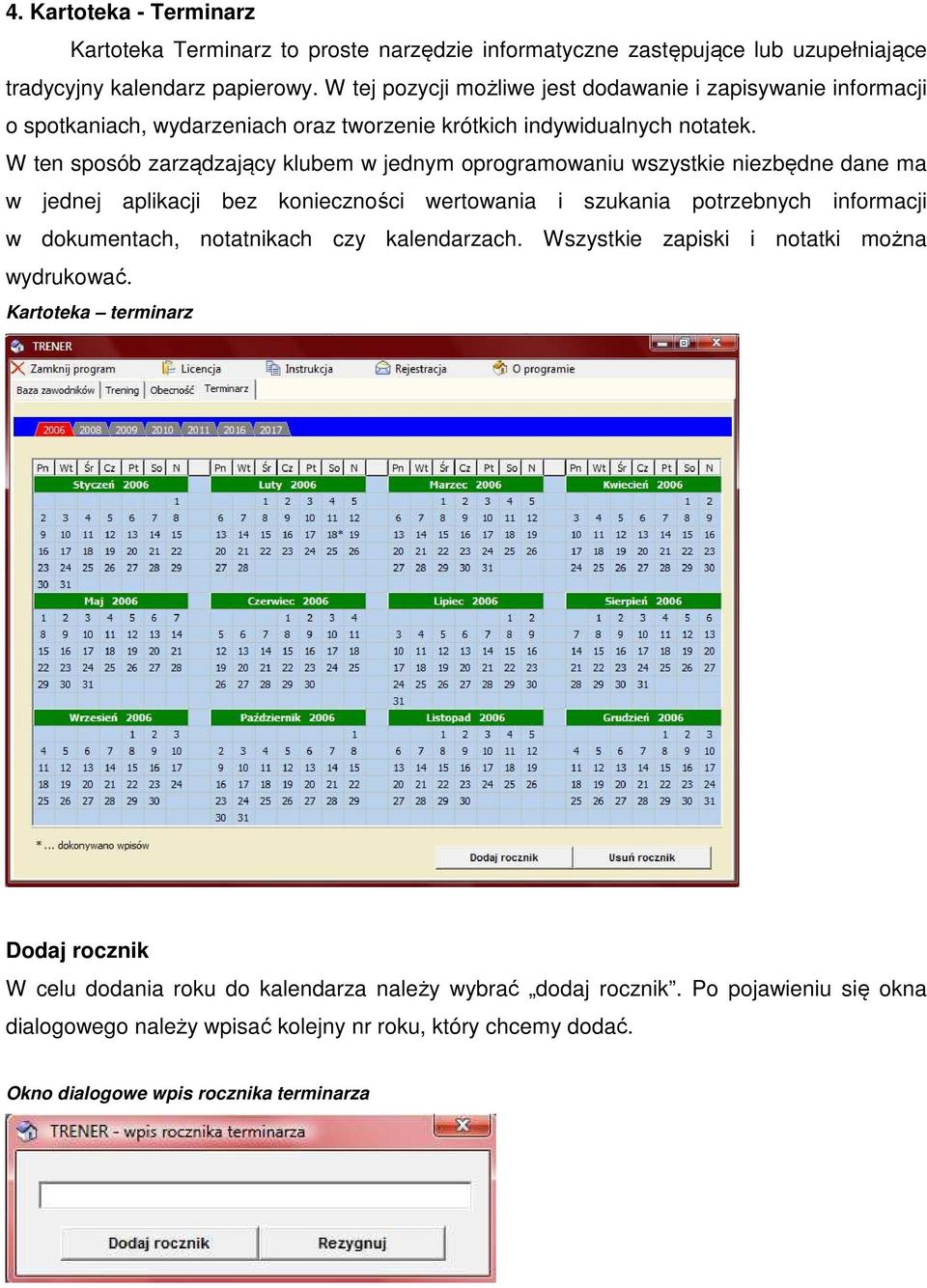 W ten sposób zarządzający klubem w jednym oprogramowaniu wszystkie niezbędne dane ma w jednej aplikacji bez konieczności wertowania i szukania potrzebnych informacji w dokumentach,