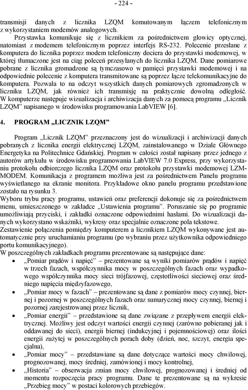 Polecenie przesłane z komputera do licznika poprzez modem telefoniczny dociera do przystawki modemowej, w której tłumaczone jest na ciąg poleceń przesyłanych do licznika LZQM.