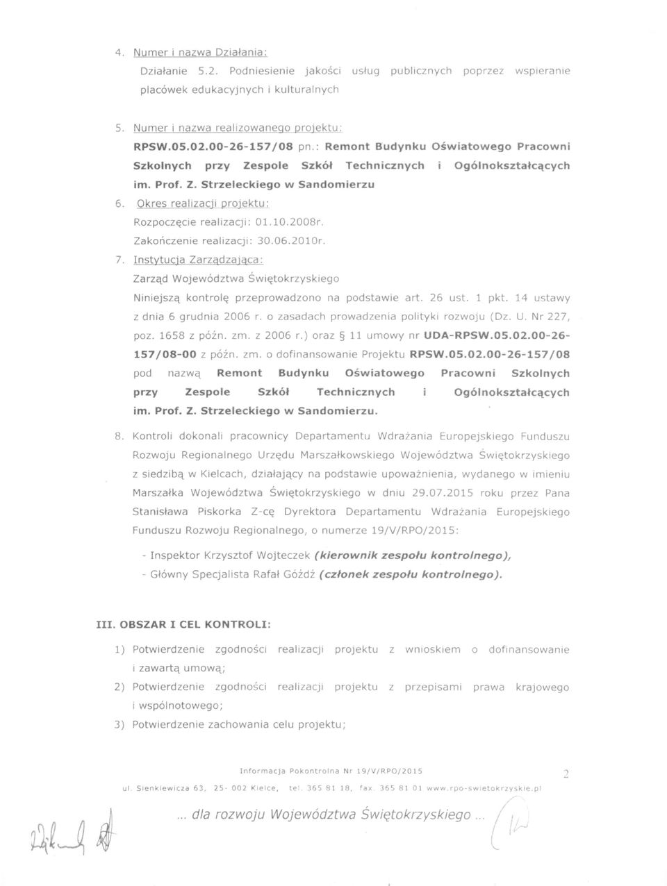 Okres realizacji projektu: Rozpoczęcie realizacjt: 01.l0.2008r. Zakończenie reallzacji: 30.06.2010r. 7. Zarząd Województwa ŚWiętokrzyskiego Niniejszą kontrolę przeprowadzono na podstawie art. 26 ust.