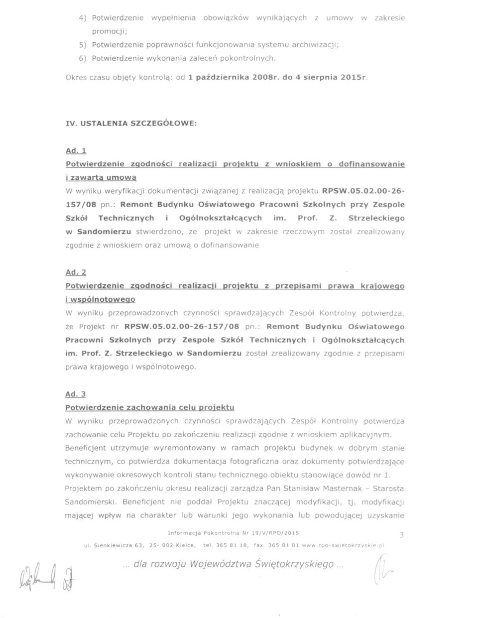 1 Potwierdzenie zgodności realizacji projektu z wnioskiem o dofinansowanie i zawartą umową W wyniku weryfikacji dokumentacji związanej z realizacją projektu RPSW.05.02.00-26- 157/08 pn.