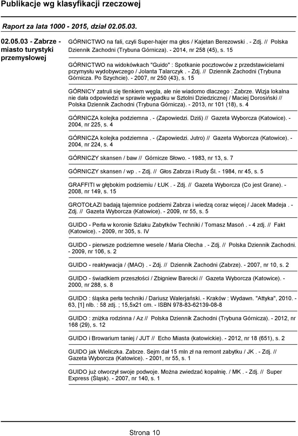 - 2007, nr 250 (43), s. 15 GÓRNICY zatruli się tlenkiem węgla, ale nie wiadomo dlaczego : Zabrze.