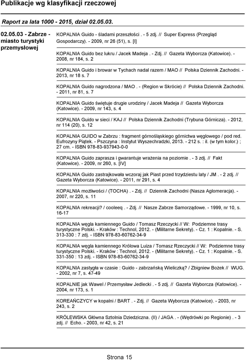 - 2013, nr 18 s. 7 KOPALNIA Guido nagrodzona / MAO. - (Region w Skrócie) // Polska Dziennik Zachodni. - 2011, nr 81, s.