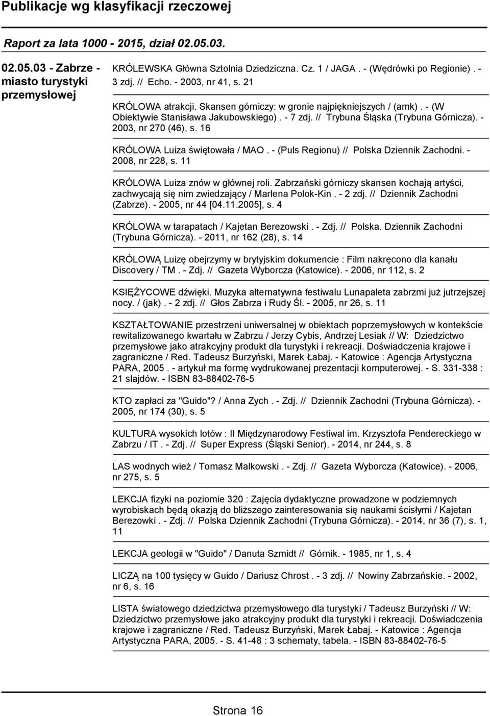 16 KRÓLOWA Luiza świętowała / MAO. - (Puls Regionu) // Polska Dziennik Zachodni. - 2008, nr 228, s. 11 KRÓLOWA Luiza znów w głównej roli.