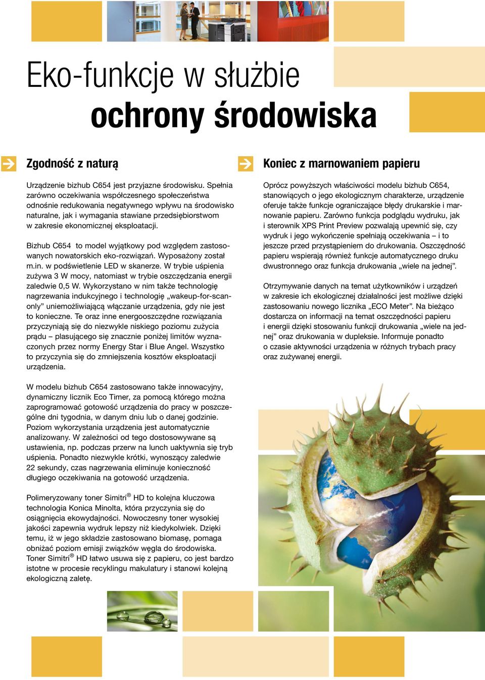 eksploatacji. Bizhub C654 to model wyjątkowy pod względem zastosowanych nowatorskich eko-rozwiązań. Wyposażony został m.in. w podświetlenie LED w skanerze.