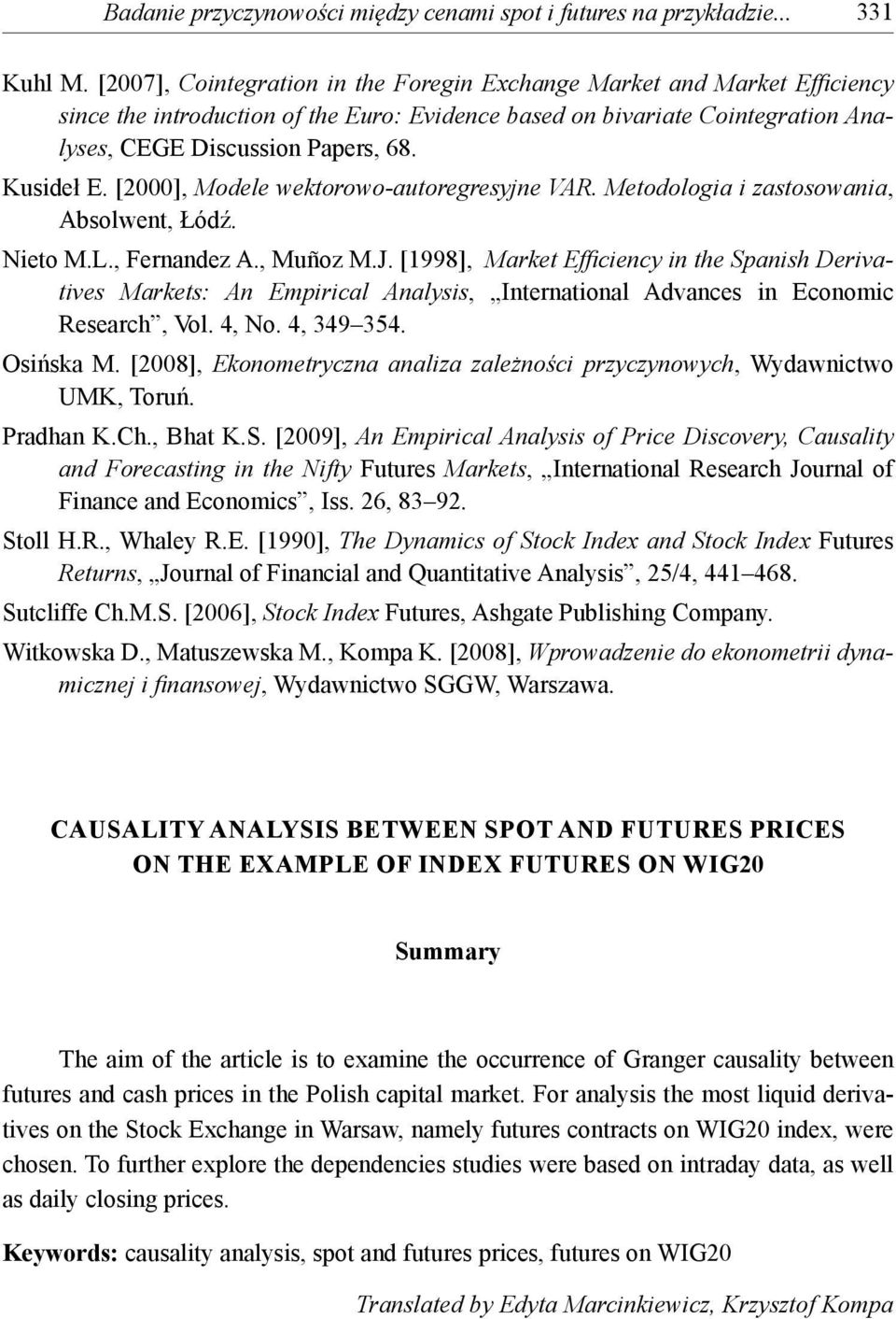 Kusideł E. [2000], Modele wektorowo-autoregresyjne VAR. Metodologia i zastosowania, Absolwent, Łódź. Nieto M.L., Fernandez A., Muñoz M.J.