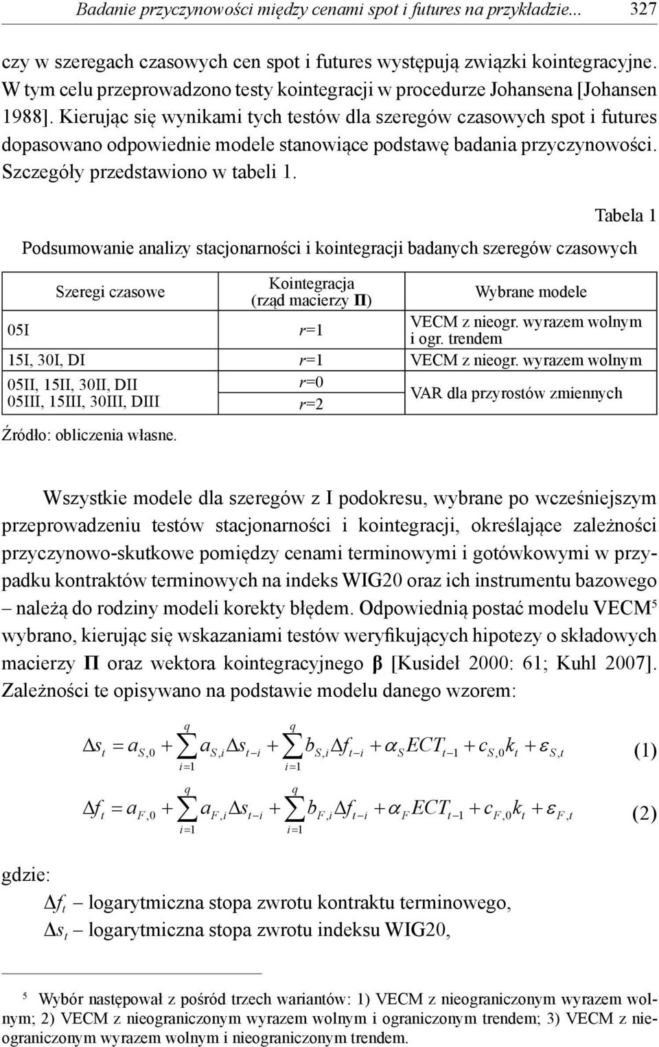 Kierując się wynikami tych testów dla szeregów czasowych spot i futures dopasowano odpowiednie modele stanowiące podstawę badania przyczynowości. Szczegóły przedstawiono w tabeli 1.