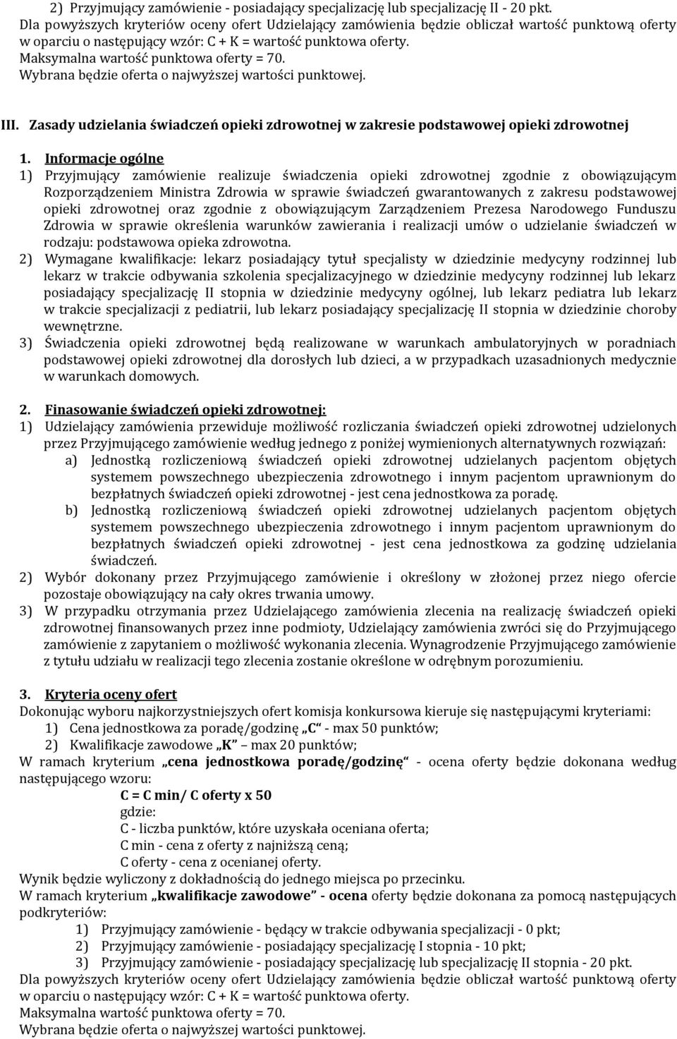 Maksymalna wartość punktowa oferty = 70. Wybrana będzie oferta o najwyższej wartości punktowej. III. Zasady udzielania świadczeń opieki zdrowotnej w zakresie podstawowej opieki zdrowotnej 1.