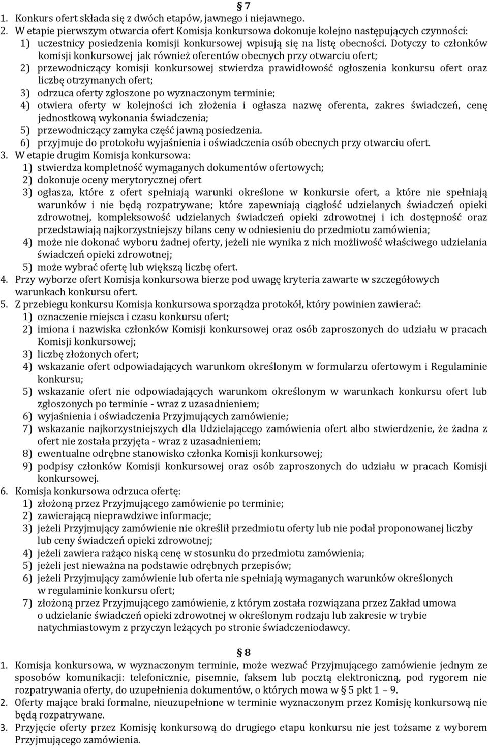 Dotyczy to członków komisji konkursowej jak również oferentów obecnych przy otwarciu ofert; 2) przewodniczący komisji konkursowej stwierdza prawidłowość ogłoszenia konkursu ofert oraz liczbę