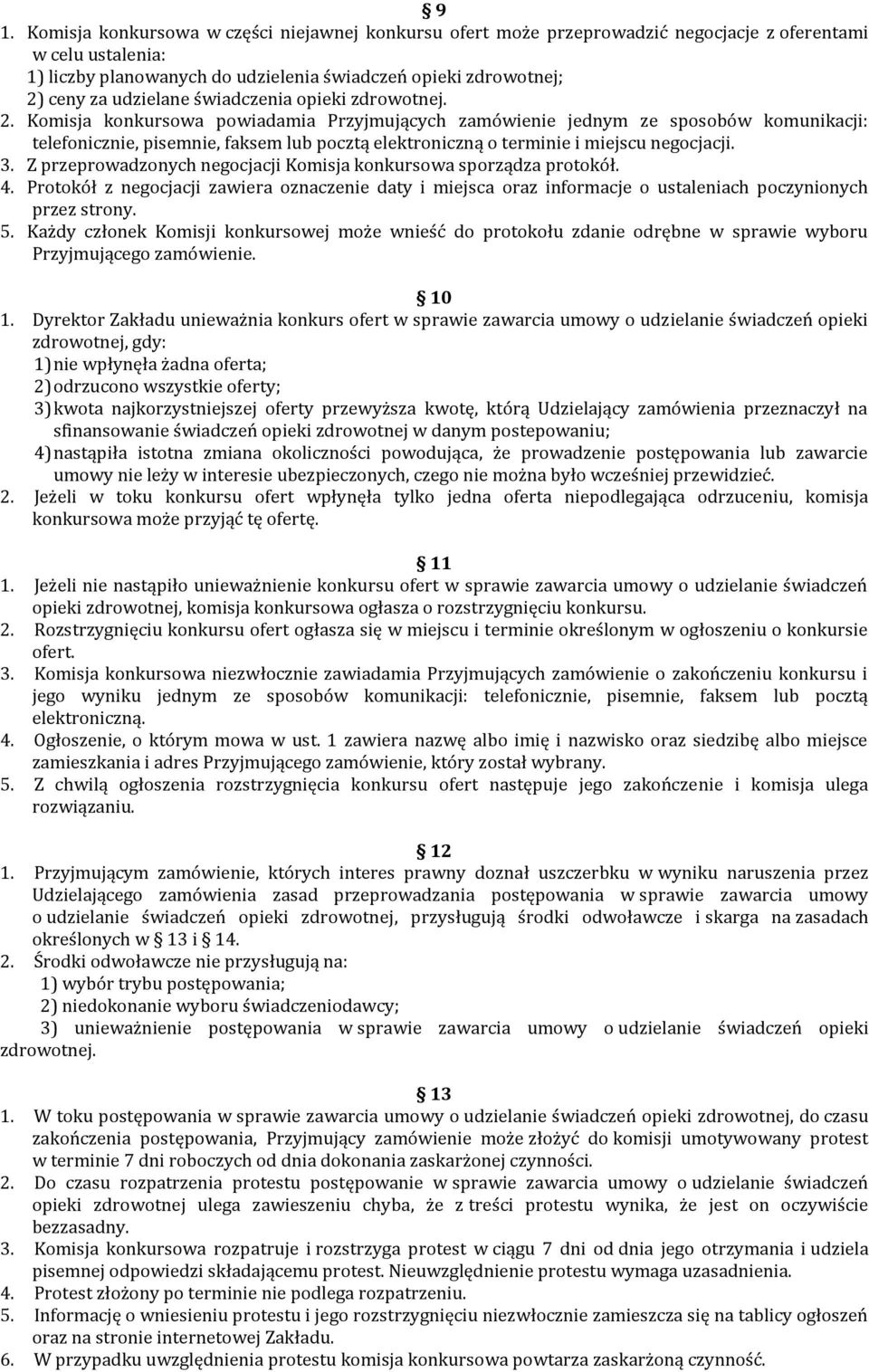 Komisja konkursowa powiadamia Przyjmujących zamówienie jednym ze sposobów komunikacji: telefonicznie, pisemnie, faksem lub pocztą elektroniczną o terminie i miejscu negocjacji. 3.