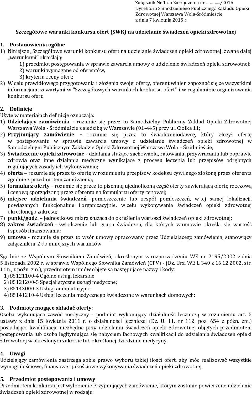 Postanowienia ogólne 1) Niniejsze Szczegółowe warunki konkursu ofert na udzielanie świadczeń opieki zdrowotnej, zwane dalej warunkami określają: 1) przedmiot postępowania w sprawie zawarcia umowy o