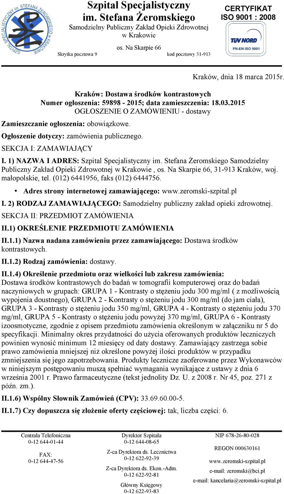 2015 OGŁOSZENIE O ZAMÓWIENIU - dostawy Zamieszczanie ogłoszenia: obowiązkowe. Ogłoszenie dotyczy: zamówienia publicznego. SEKCJA I: ZAMAWIAJĄCY I. 1) NAZWA I ADRES: Szpital Specjalistyczny im.