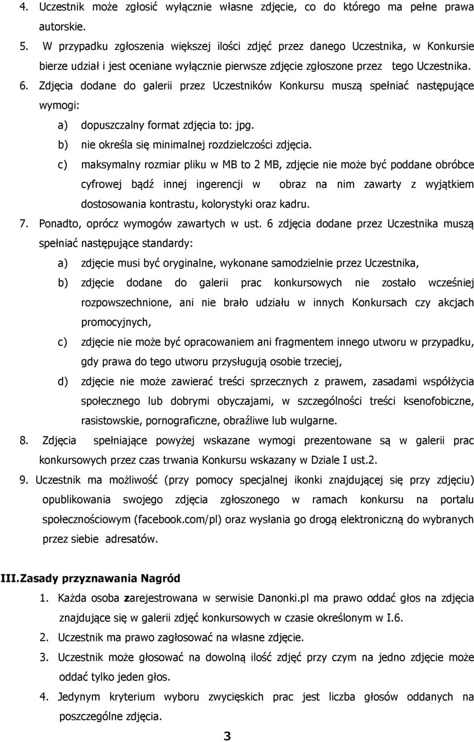 Zdjęcia dodane do galerii przez Uczestników Konkursu muszą spełniać następujące wymogi: a) dopuszczalny format zdjęcia to: jpg. b) nie określa się minimalnej rozdzielczości zdjęcia.