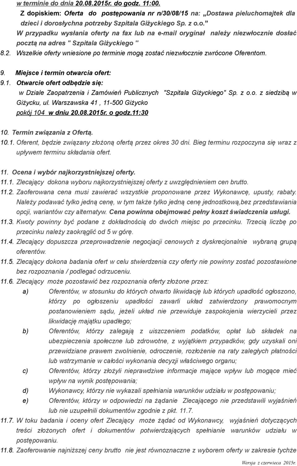 Otwarcie ofert odbędzie się: w Dziale Zaopatrzenia i Zamówień Publicznych "Szpitala Giżyckiego" Sp. z o.o. z siedzibą w Giżycku, ul. Warszawska 41, 11-500 Giżycko pokój 104 w dniu 20.08.2015r. o godz.