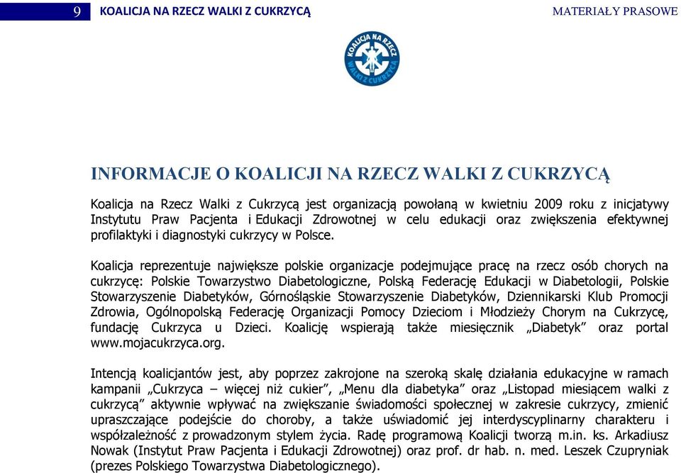 Koalicja reprezentuje największe polskie organizacje podejmujące pracę na rzecz osób chorych na cukrzycę: Polskie Towarzystwo Diabetologiczne, Polską Federację Edukacji w Diabetologii, Polskie