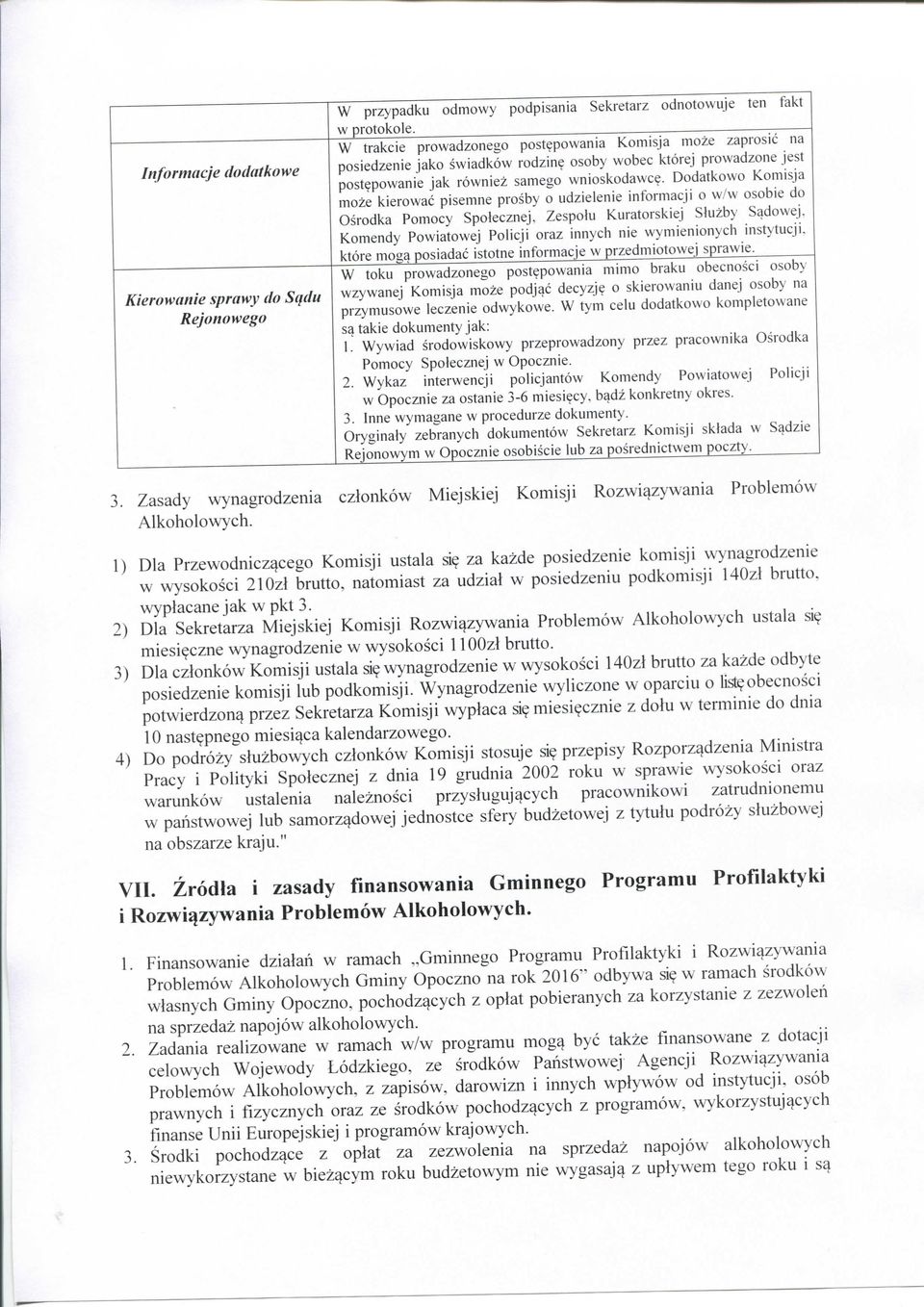 Dodatkowo Komisja moze kierowac pisemne prosby o udzielenie informacji o w/w osobie do Osrodka Pomocy Spolecznej. Zespolu Kuratorskiej Sluzby Sadowej.