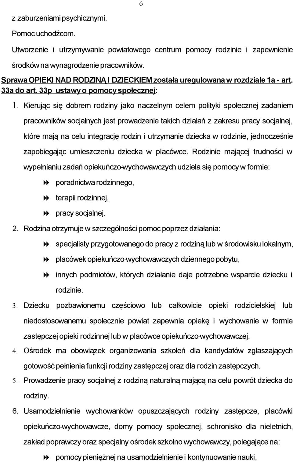 Kierując się dobrem rodziny jako naczelnym celem polityki społecznej zadaniem pracowników socjalnych jest prowadzenie takich działań z zakresu pracy socjalnej, które mają na celu integrację rodzin i