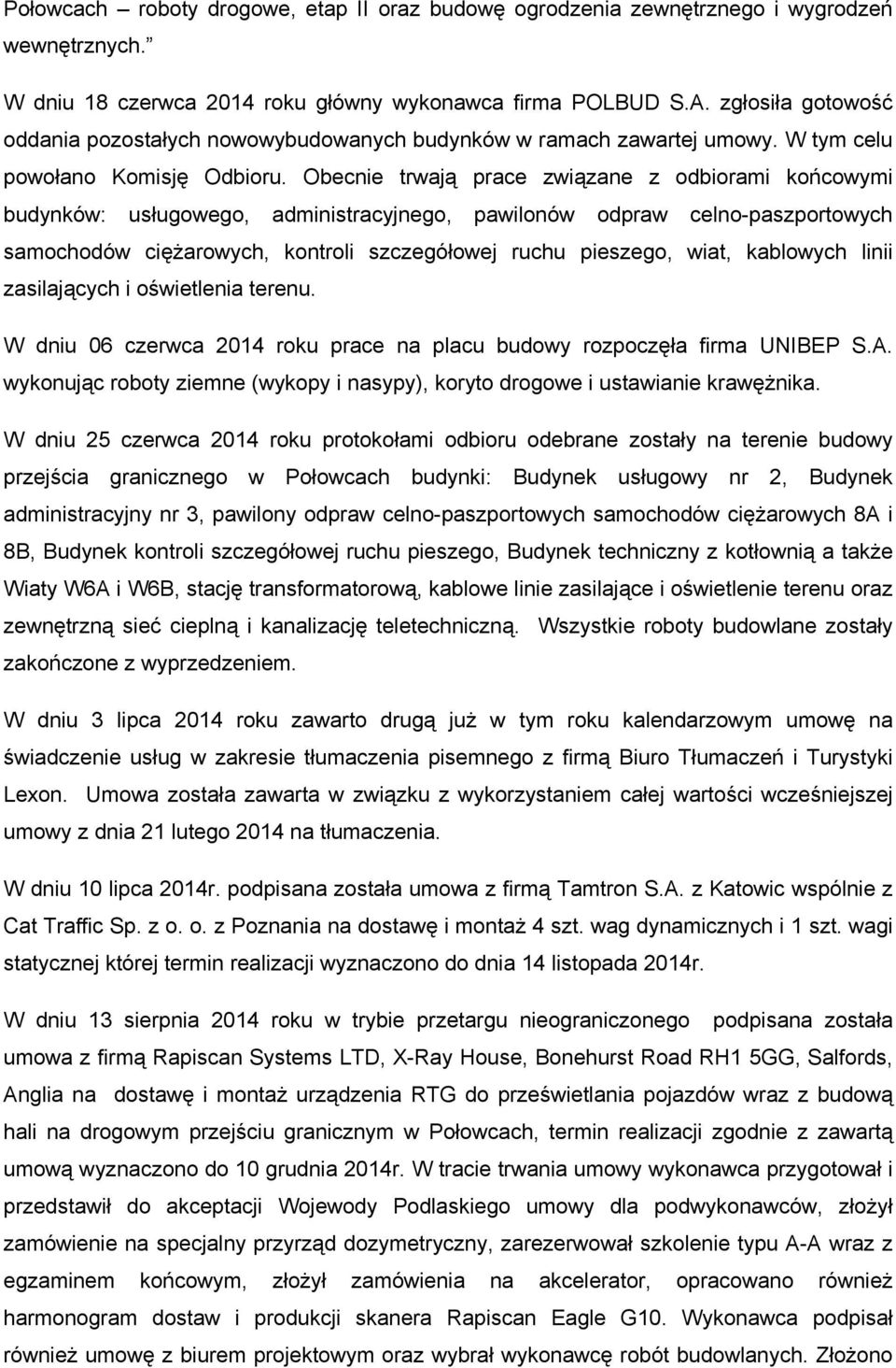 Obecnie trwają prace związane z odbiorami końcowymi budynków: usługowego, administracyjnego, pawilonów odpraw celno-paszportowych samochodów cięŝarowych, kontroli szczegółowej ruchu pieszego, wiat,