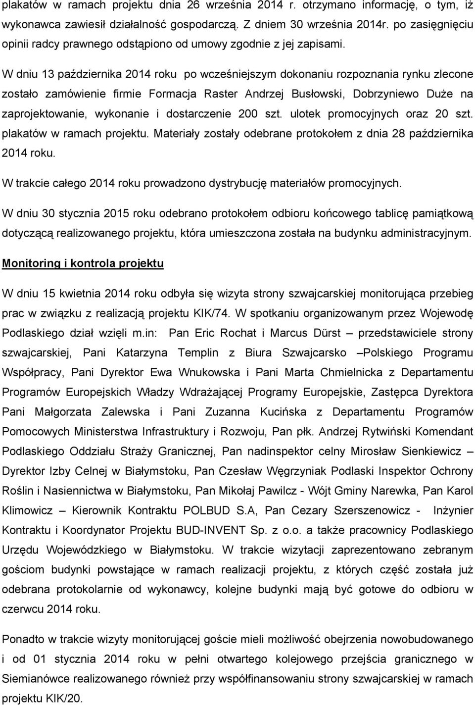 W dniu 13 października 2014 roku po wcześniejszym dokonaniu rozpoznania rynku zlecone zostało zamówienie firmie Formacja Raster Andrzej Busłowski, Dobrzyniewo DuŜe na zaprojektowanie, wykonanie i