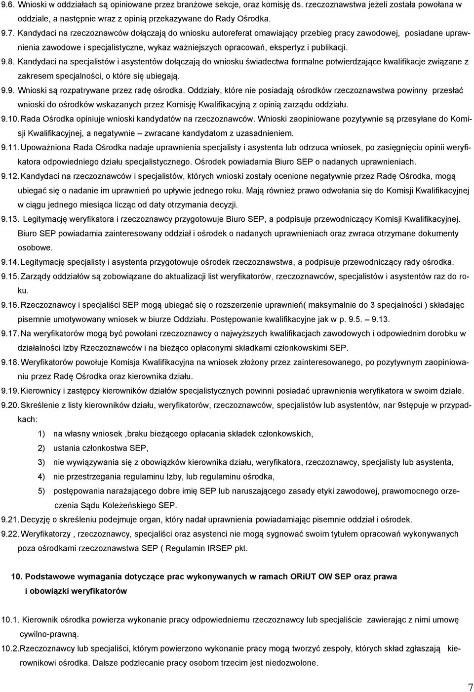 9.8. Kandydaci na specjalistów i asystentów dołączają do wniosku świadectwa formalne potwierdzające kwalifikacje związane z zakresem specjalności, o które się ubiegają. 9.9. Wnioski są rozpatrywane przez radę ośrodka.