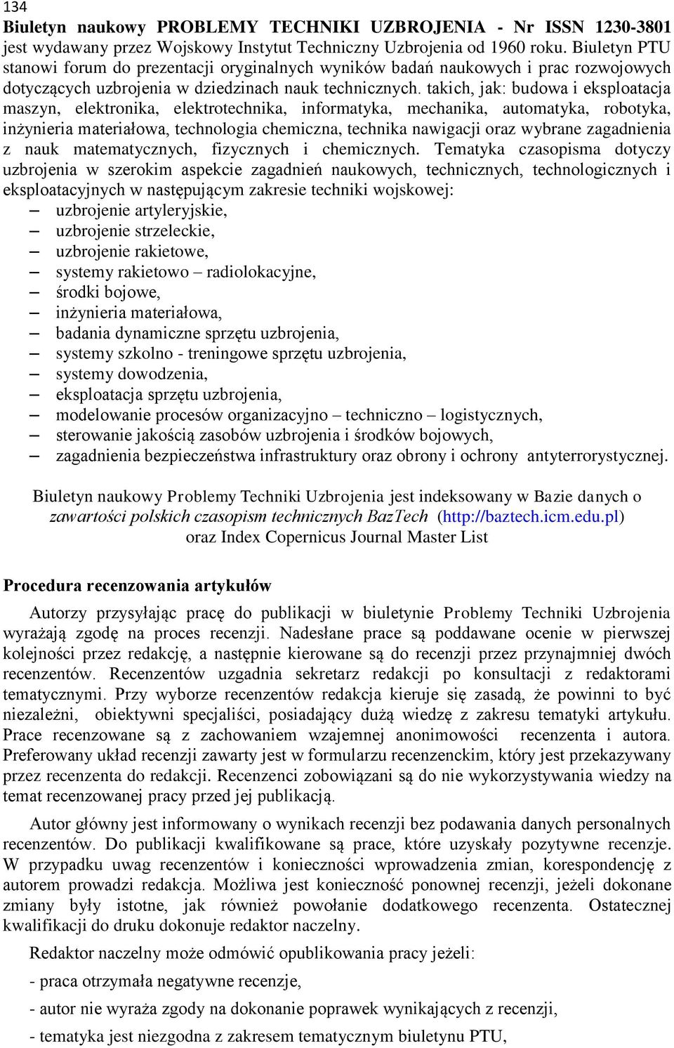 takich, jak: budowa i eksploatacja maszyn, elektronika, elektrotechnika, informatyka, mechanika, automatyka, robotyka, inżynieria materiałowa, technologia chemiczna, technika nawigacji oraz wybrane