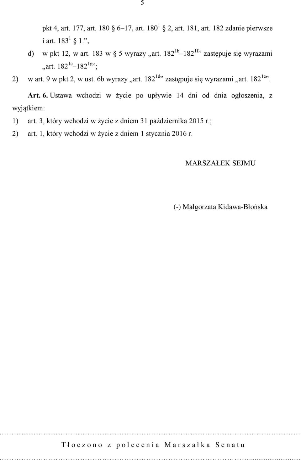 wyrazy art. 182 1d zastępuje się wyrazami art. 182 1e. Art. 6. Ustawa wchodzi w życie po upływie 14 dni od dnia ogłoszenia, z wyjątkiem: 1) art.