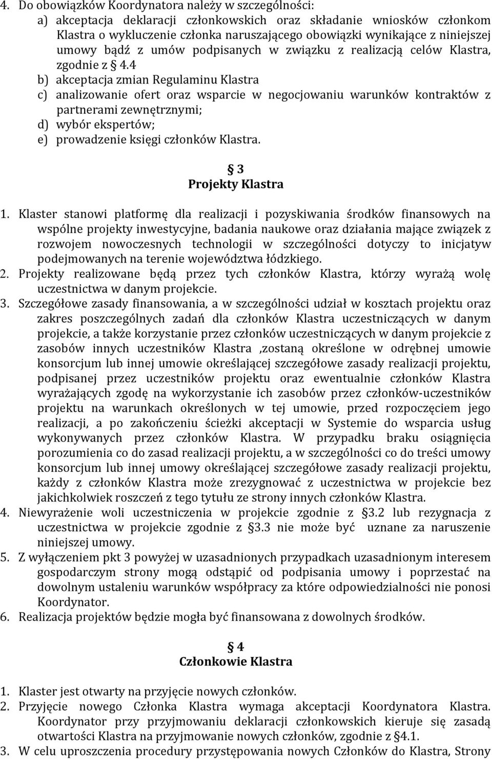 4 b) akceptacja zmian Regulaminu Klastra c) analizowanie ofert oraz wsparcie w negocjowaniu warunków kontraktów z partnerami zewnętrznymi; d) wybór ekspertów; e) prowadzenie księgi członków Klastra.