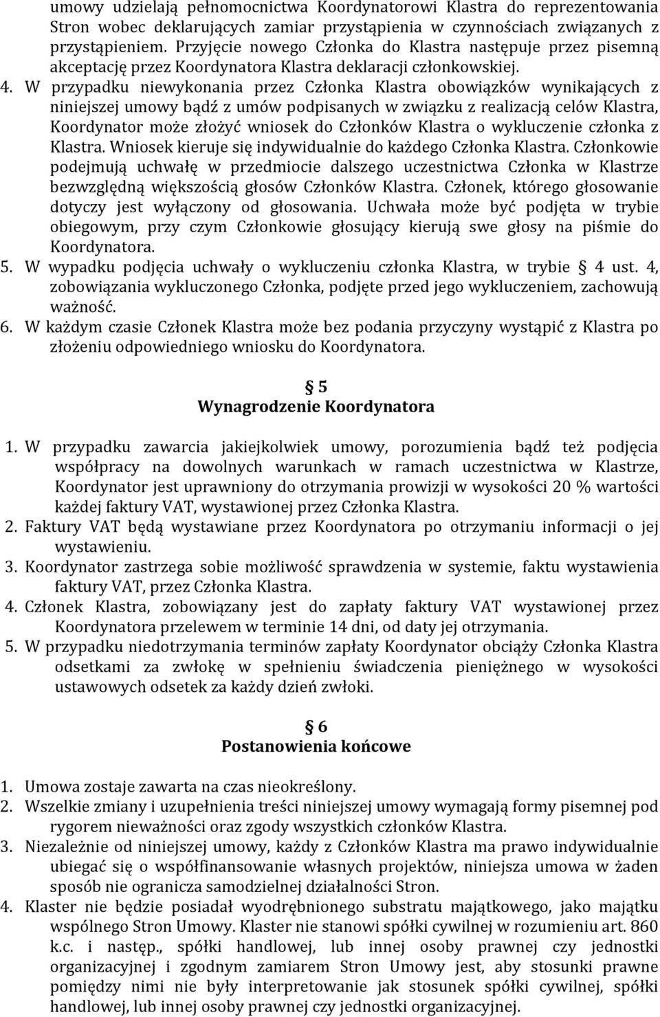 W przypadku niewykonania przez Członka Klastra obowiązków wynikających z niniejszej umowy bądź z umów podpisanych w związku z realizacją celów Klastra, Koordynator może złożyć wniosek do Członków